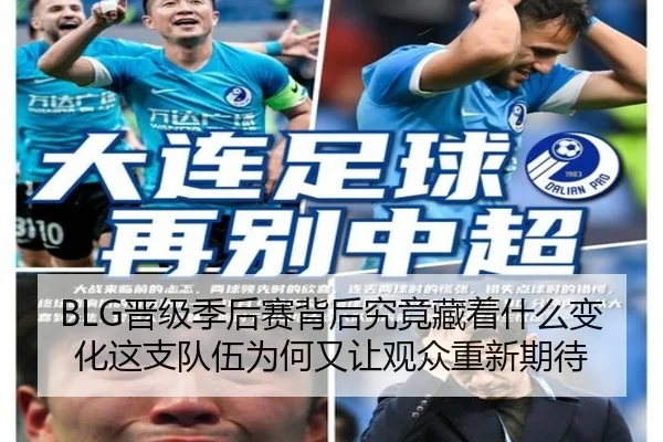 BLG晋级季后赛背后究竟藏着什么变化这支队伍为何又让观众重新期待 | dbbuyu